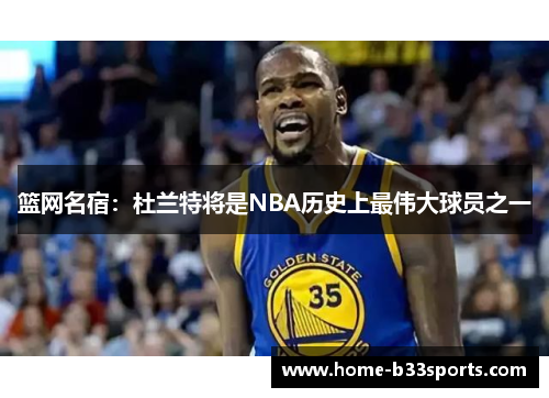 篮网名宿：杜兰特将是NBA历史上最伟大球员之一